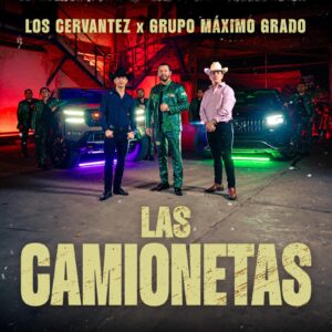 LOS CERVANTEZ Y GRUPO MÁXIMO GRADO PRESENTAN SU NUEVA COLABORACIÓN “LAS CAMIONETAS”