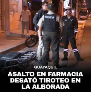 UN ASALTO EN UNA FARMACIA DE LA ALBORADA, EN GUAYAQUIL, DESATÓ UNA BALACERA Y DEJÓ UN HERIDO.