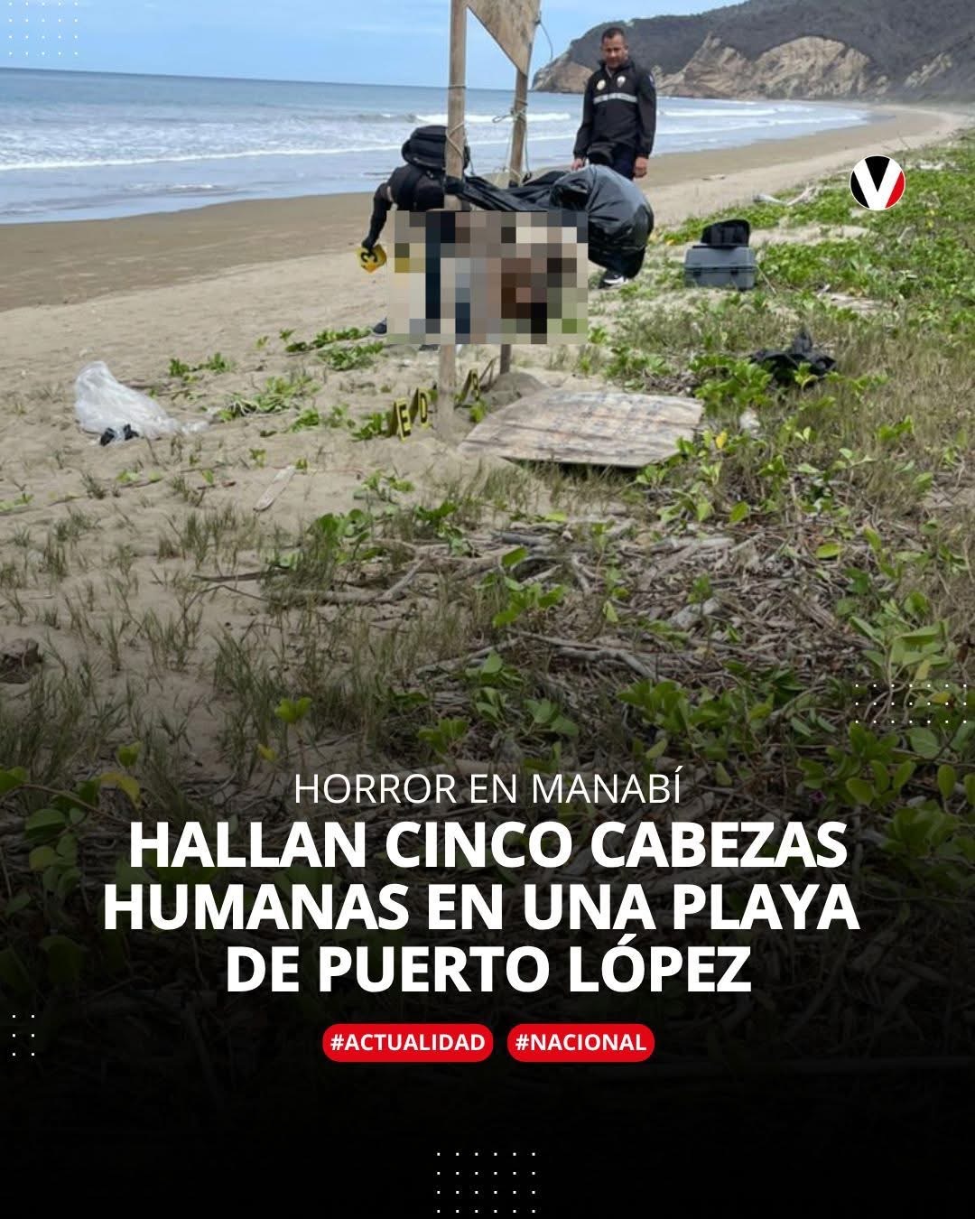 Macabro hallazgo en Puerto López: ENCUENTRAN CINCO CABEZAS HUMANAS EN UNA PLAYA DE PUERTO LÓPEZ, MANABÍ