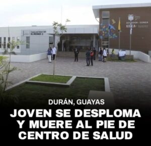 JOVEN SE DESPLOMA Y MUERE AL PIE DE UN CENTRO DE SALUD EN DURÁN