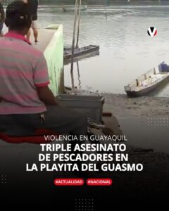 TRIPLE ASESINATO DE PESCADORES EN LA PLAYITA DEL GUASMO, SUR DE GUAYAQUIL