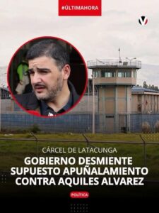 GOBIERNO DESMIENTE SUPUESTO APUÑALAMIENTO CONTRA AQUILES ÁLVAREZ, EN CÁRCEL DE LATACUNGA