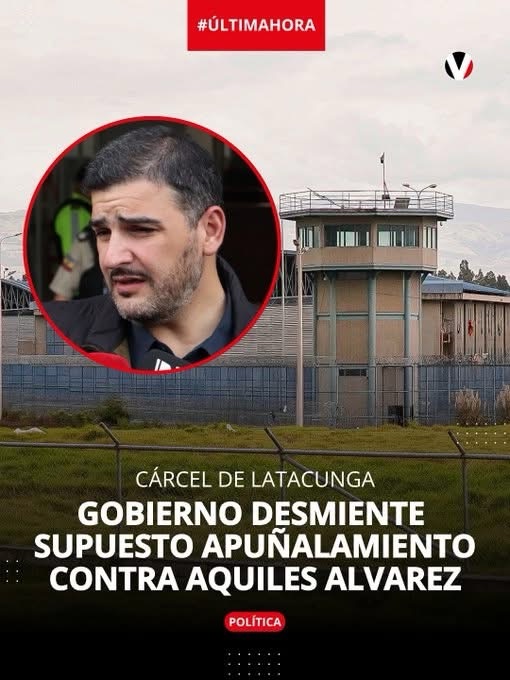 GOBIERNO DESMIENTE SUPUESTO APUÑALAMIENTO CONTRA AQUILES ÁLVAREZ, EN CÁRCEL DE LATACUNGA