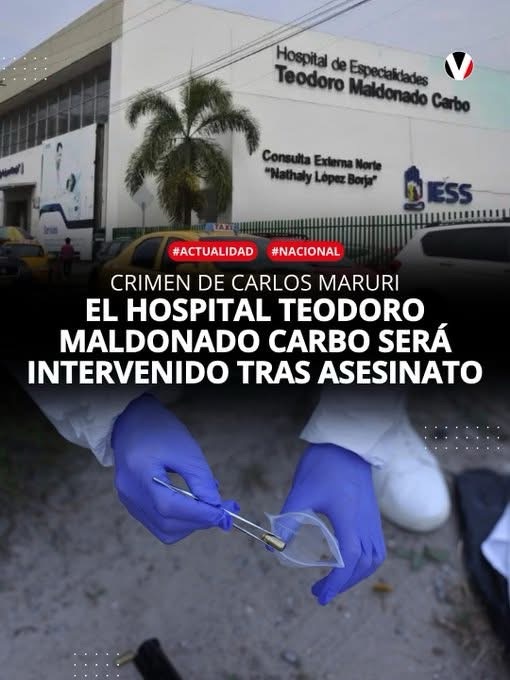 GOBIERNO ORDENA LA INTERVENCIÓN DEL HOSPITAL TEODORO MALDONADO CARBO DEL IESS, TRAS ASESINATO DE JEFE DE SERVICIOS GENERALES