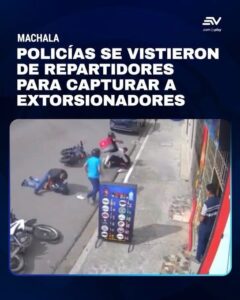 POLICÍAS SE VISTIERON DE REPARTIDORES PARA CAPTURAR A EXTORSIONADORES EN MACHALA