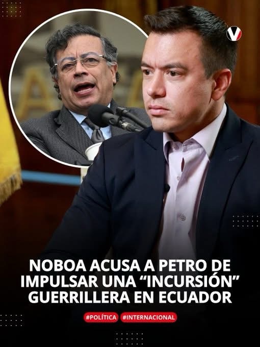 NOBOA ACUSA AL GOBIERNO DE PETRO DE IMPULSAR UNA “INCURSIÓN” GUERRILLERA EN ECUADOR.