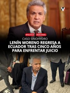 LENÍN MORENO REGRESA A ECUADOR TRAS CINCO AÑOS PARA ENFRENTAR JUICIO POR EL CASO SINOHYDRO