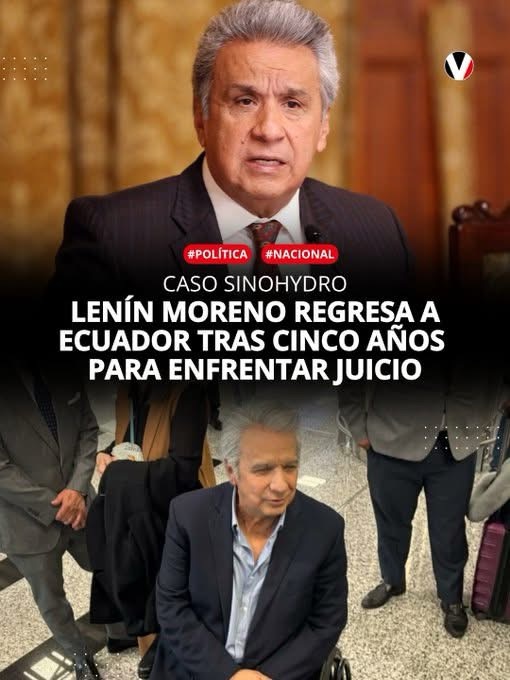 LENÍN MORENO REGRESA A ECUADOR TRAS CINCO AÑOS PARA ENFRENTAR JUICIO POR EL CASO SINOHYDRO