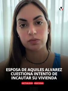YCAZA, ESPOSA DE AQUILES ÁLVAREZ , CUESTIONA INTENTO DE INCAUTAR SU VIVIENDA