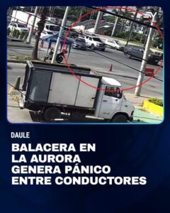 BALACERA EN LA AURORA, GENERA PÁNICO ENTRE CONDUCTORES