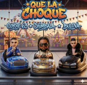 Chimbala, Bulova Y Coyote 63 Encienden El Dembow Con “Que La Choque”